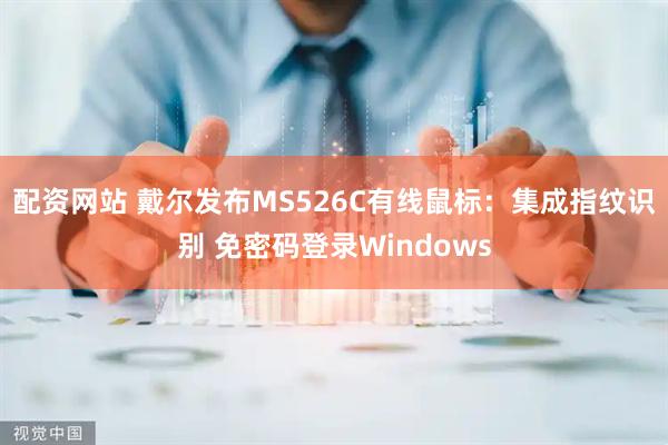 配资网站 戴尔发布MS526C有线鼠标:集成指纹识别 免密码登录Windows